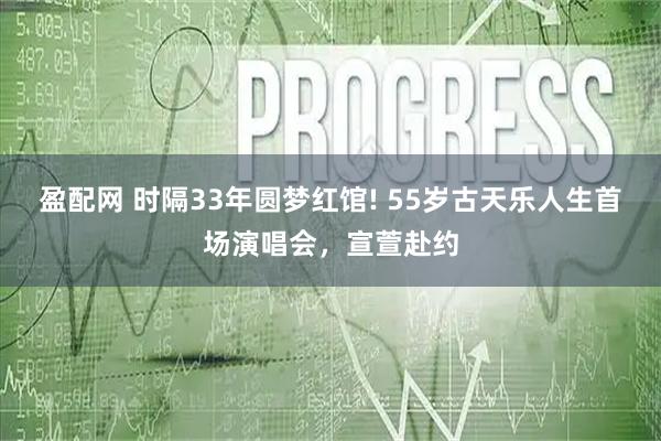盈配网 时隔33年圆梦红馆! 55岁古天乐人生首场演唱会，宣萱赴约